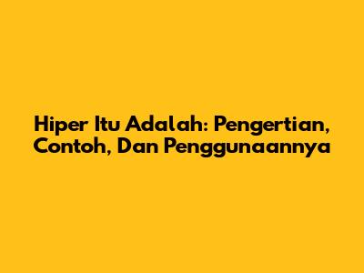Hiper Itu Adalah: Pengertian, Contoh, Dan Penggunaannya