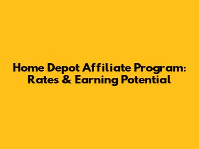 Home Depot Affiliate Program: Rates & Earning Potential
