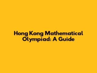 Hong Kong Mathematical Olympiad: A Guide