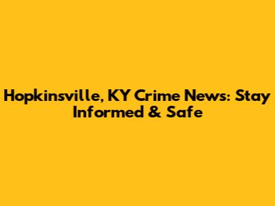 Hopkinsville, KY Crime News: Stay Informed & Safe