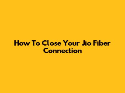 How To Close Your Jio Fiber Connection