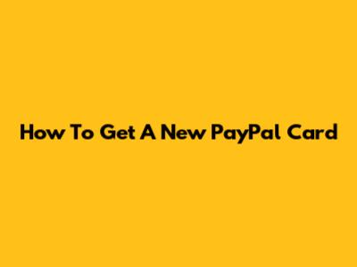 How To Get A New PayPal Card