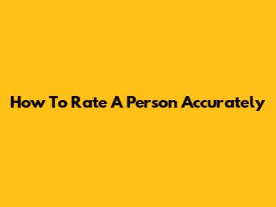 How To Rate A Person Accurately