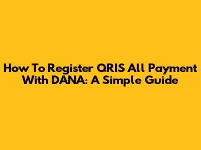 How To Register QRIS All Payment With DANA: A Simple Guide