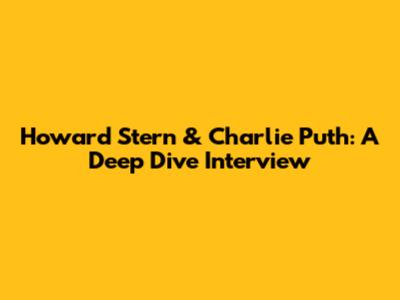 Howard Stern & Charlie Puth: A Deep Dive Interview