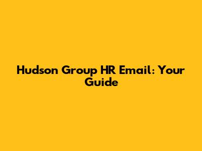 Hudson Group HR Email: Your Guide