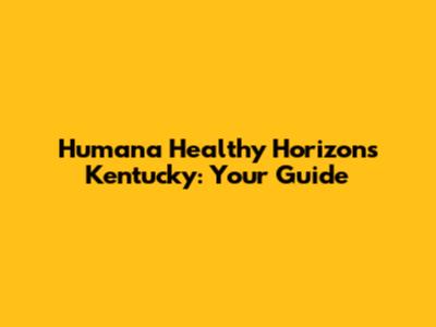 Humana Healthy Horizons Kentucky: Your Guide