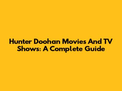 Hunter Doohan Movies And TV Shows: A Complete Guide
