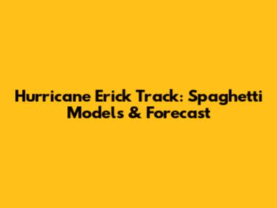 Hurricane Erick Track: Spaghetti Models & Forecast