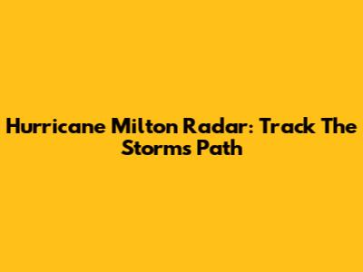 Hurricane Milton Radar: Track The Storm's Path
