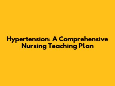 Hypertension: A Comprehensive Nursing Teaching Plan