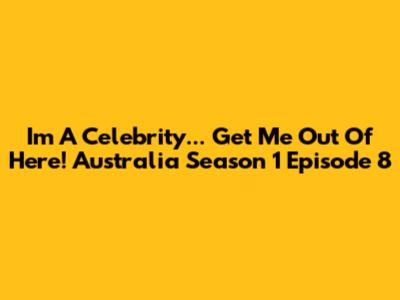 I'm A Celebrity... Get Me Out Of Here! Australia Season 1 Episode 8