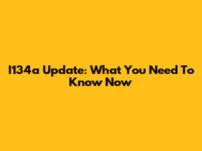 I134a Update: What You Need To Know Now