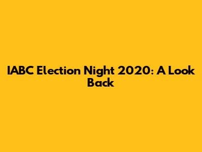 IABC Election Night 2020: A Look Back