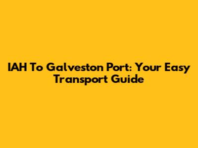 IAH To Galveston Port: Your Easy Transport Guide