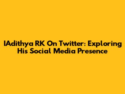 IAdithya RK On Twitter: Exploring His Social Media Presence