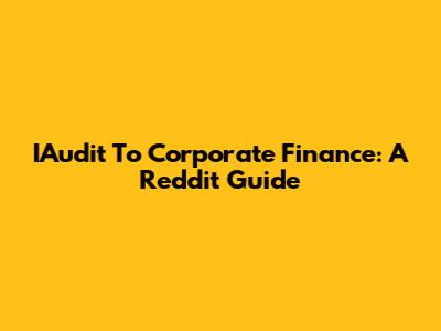 IAudit To Corporate Finance: A Reddit Guide