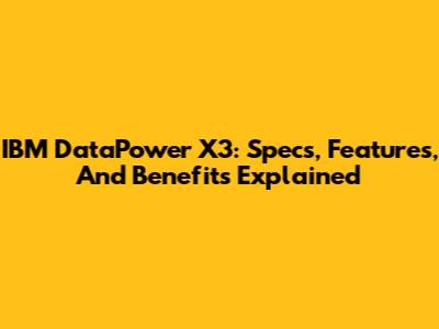IBM DataPower X3: Specs, Features, And Benefits Explained