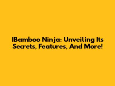 IBamboo Ninja: Unveiling Its Secrets, Features, And More!