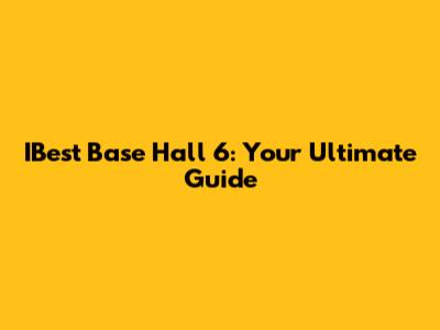 IBest Base Hall 6: Your Ultimate Guide