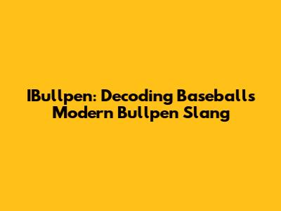 IBullpen: Decoding Baseball's Modern Bullpen Slang