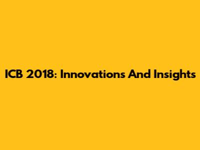 ICB 2018: Innovations And Insights