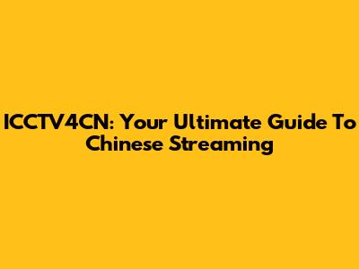 ICCTV4CN: Your Ultimate Guide To Chinese Streaming