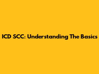 ICD SCC: Understanding The Basics