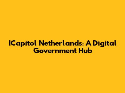 ICapitol Netherlands: A Digital Government Hub