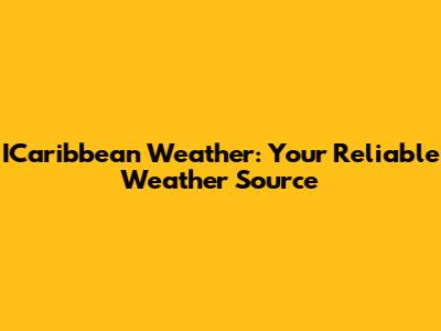 ICaribbean Weather: Your Reliable Weather Source