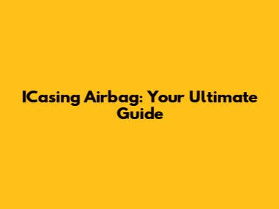 ICasing Airbag: Your Ultimate Guide
