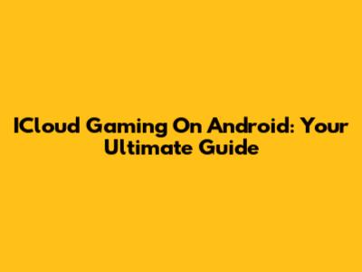 ICloud Gaming On Android: Your Ultimate Guide