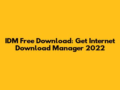 IDM Free Download: Get Internet Download Manager 2022