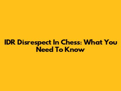 IDR Disrespect In Chess: What You Need To Know