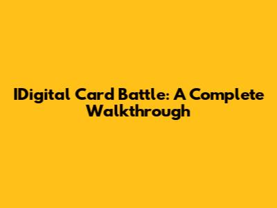 IDigital Card Battle: A Complete Walkthrough