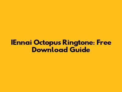 IEnnai Octopus Ringtone: Free Download Guide