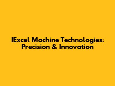 IExcel Machine Technologies: Precision & Innovation