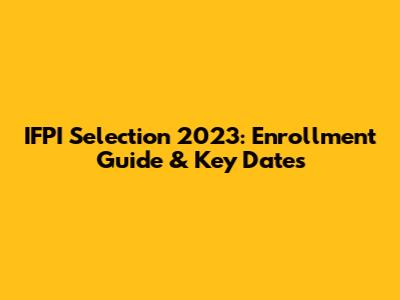 IFPI Selection 2023: Enrollment Guide & Key Dates