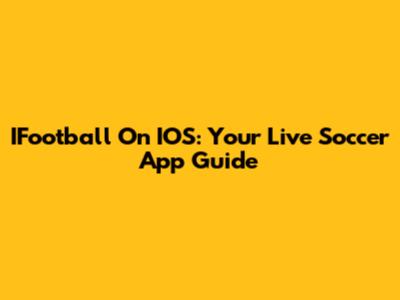 IFootball On IOS: Your Live Soccer App Guide