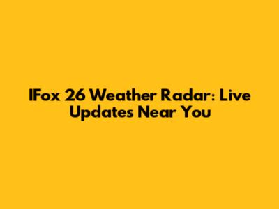 IFox 26 Weather Radar: Live Updates Near You