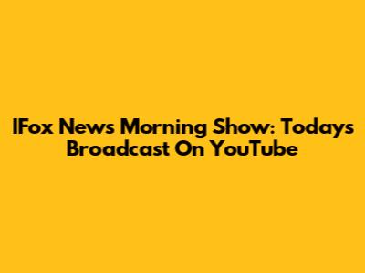 IFox News Morning Show: Today's Broadcast On YouTube