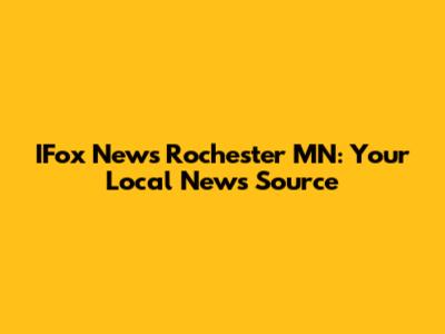 IFox News Rochester MN: Your Local News Source