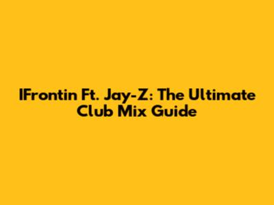 IFrontin' Ft. Jay-Z: The Ultimate Club Mix Guide