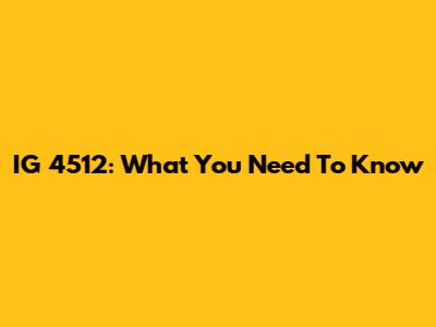 IG 4512: What You Need To Know