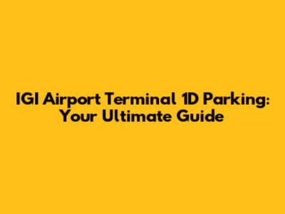 IGI Airport Terminal 1D Parking: Your Ultimate Guide