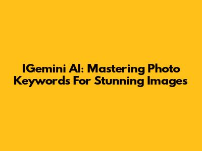 IGemini AI: Mastering Photo Keywords For Stunning Images