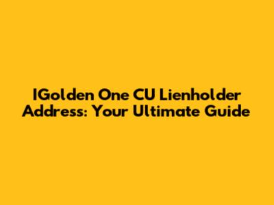 IGolden One CU Lienholder Address: Your Ultimate Guide