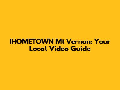 IHOMETOWN Mt Vernon: Your Local Video Guide