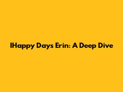 IHappy Days Erin: A Deep Dive
