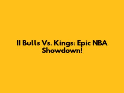 II Bulls Vs. Kings: Epic NBA Showdown!